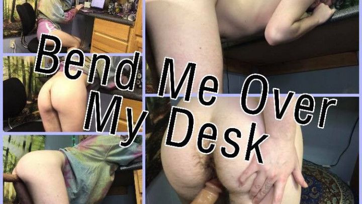 Bend Me Over My Desk