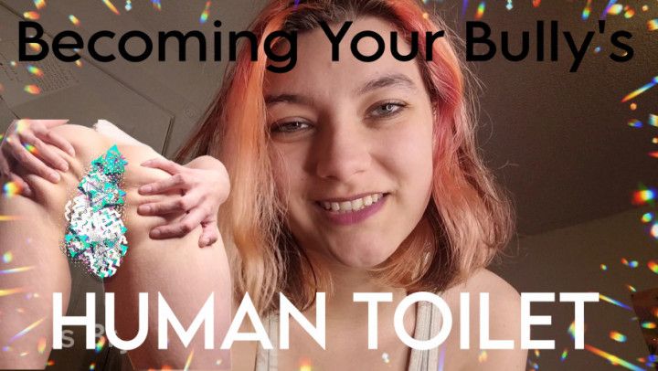 Becoming Your Bully's Toilet