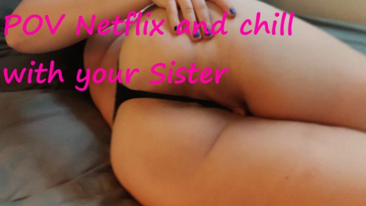 POV Netflix and chill with your Sister