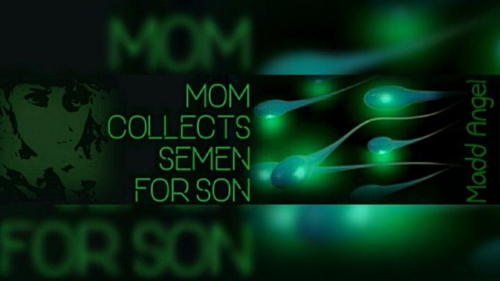 MOM COLLECTS SEMEN FOR SON