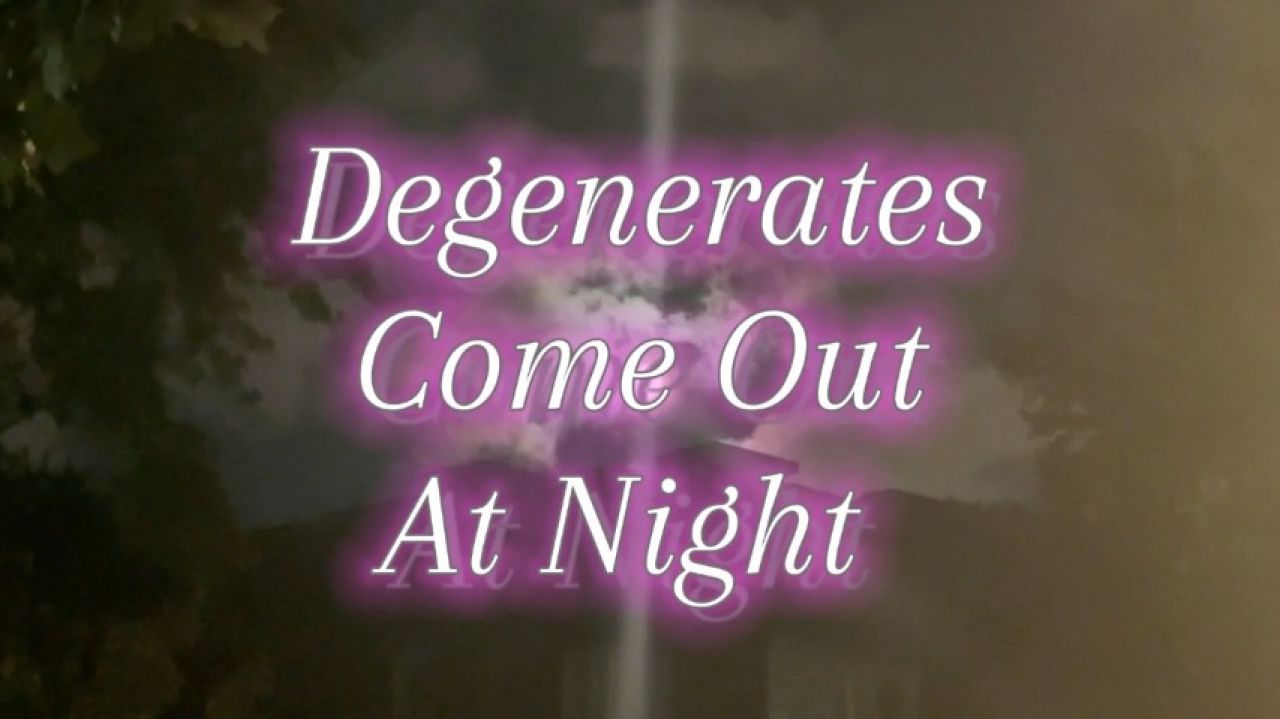 Degenerates Come Out At Night