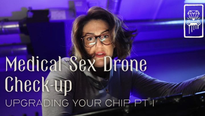 Medical Sex Drone Check-up - Upgrading your Chip pt 1