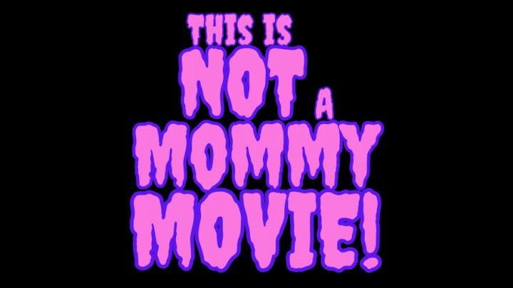 this is NOT a mommy movie