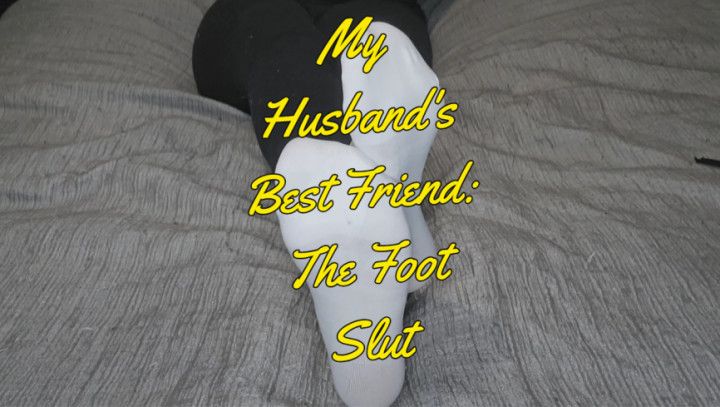 Husband's Best Friend: The Foot Slut
