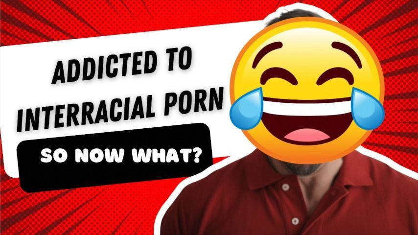 You're Addicted to Interracial Porn