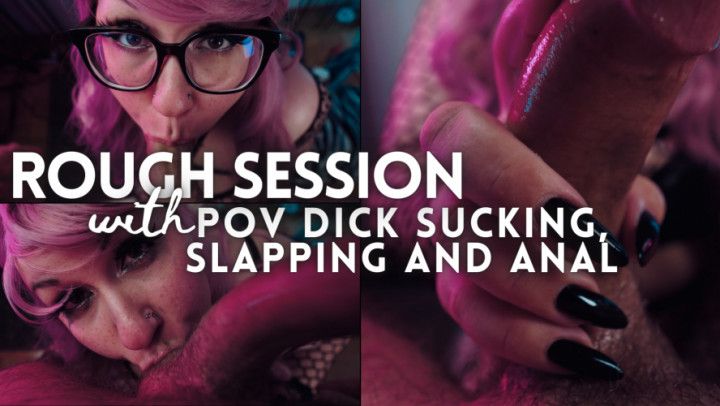 Rough Session: POV Dick Sucking, Slapping, Anal