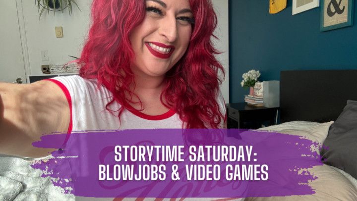 Storytime Saturday - Blowjobs &amp; Video Games