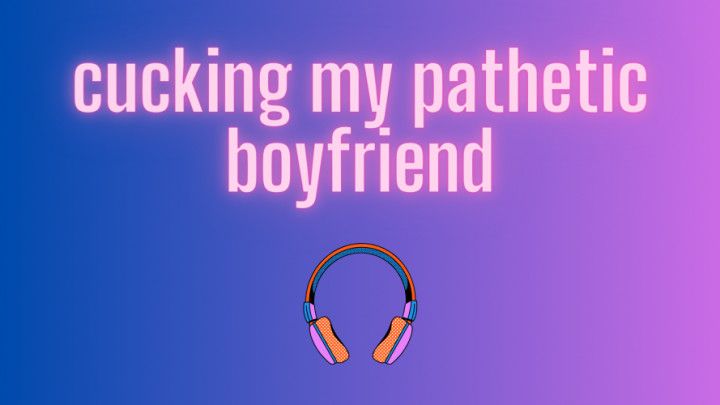 Cucking my pathetic boyfriend [AUDIO