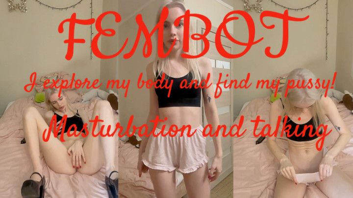FEMBOT! I explore my body and find my pussy! Talking