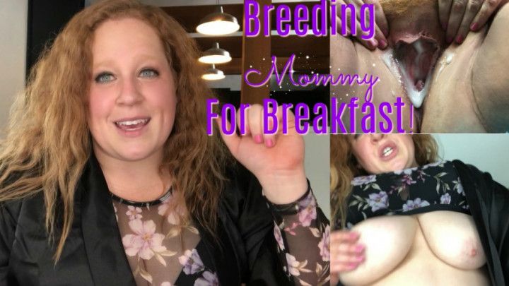 Breeding Mommy For Breakfast