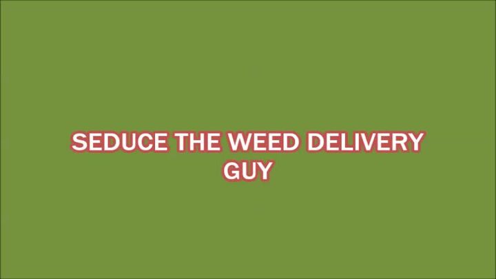seducing the weed delivery guy
