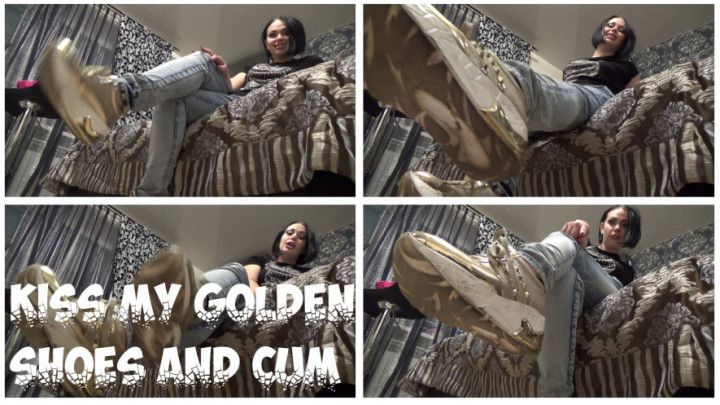 Kiss my golden shoes and cum