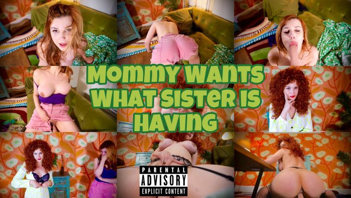 Mommy Wants What Sister is Having