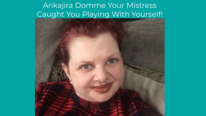 Arikajira Domme Mistress Caught You Playing With Yourself