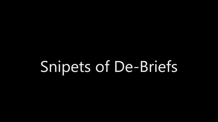 Snipets of De-Briefs