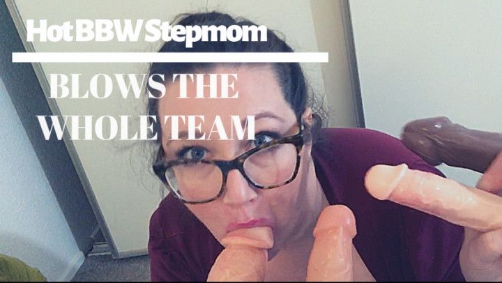 Hot BBW Stepmom Blows the Whole Team