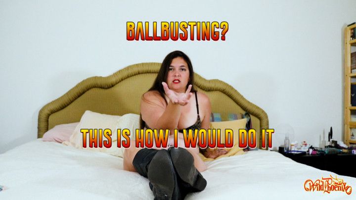 BallBusting: This Is How I Would Do It