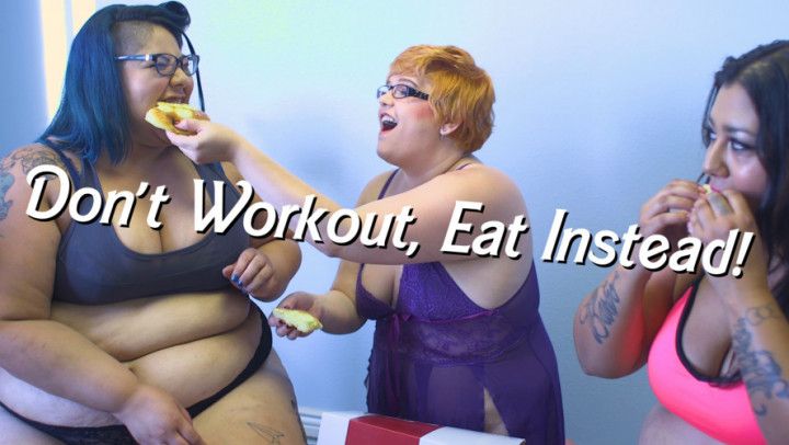 Don't Workout, Eat Instead