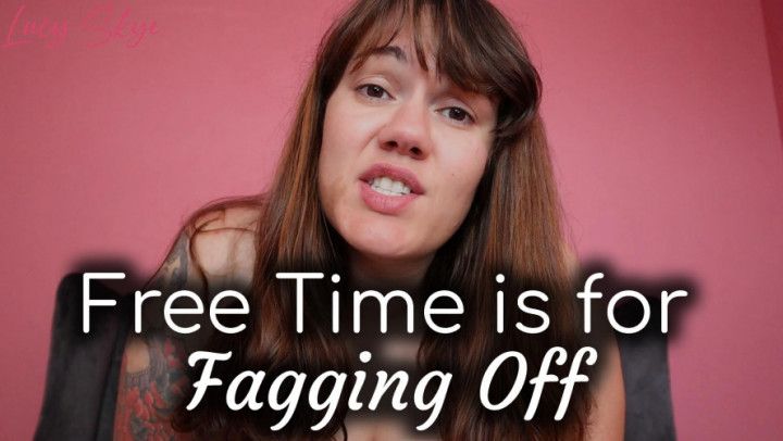 Free Time is for Fagging Off