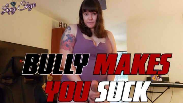 Bully Makes you Suck