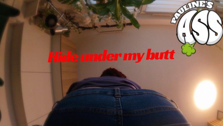 Hide under my butt
