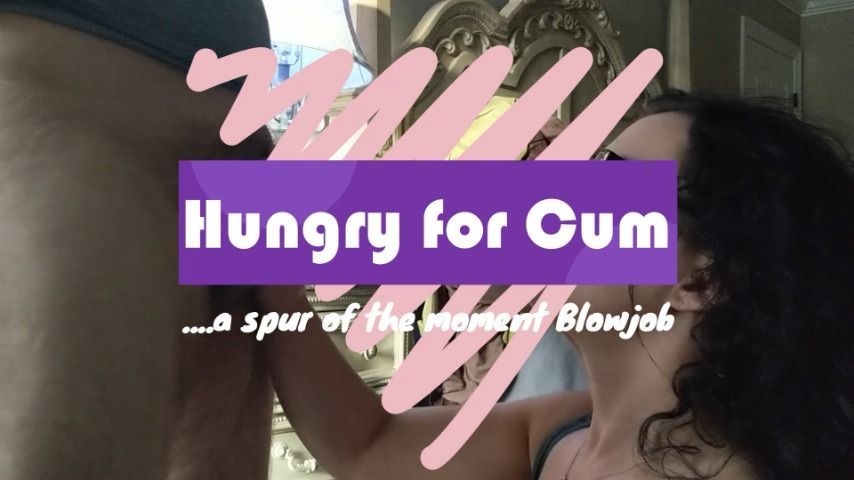 Hungry for cum.. a spur of the moment BJ