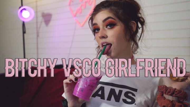 Bitchy VSCO Girlfriend