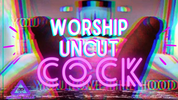 Worship Uncut Cock Mindfuck