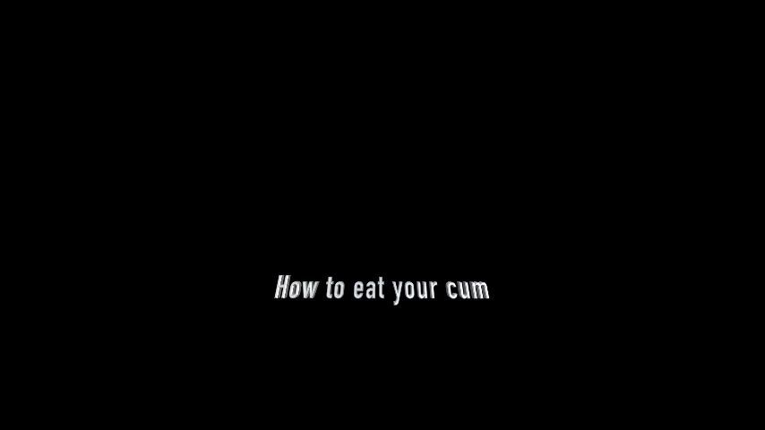 How to Eat your cum