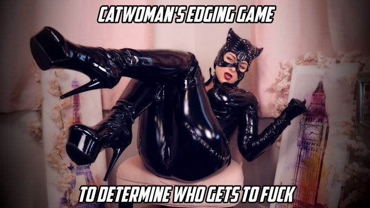 CATWOMAN'S EDGING GAME TO DETERMINE WHO GETS TO FUCK