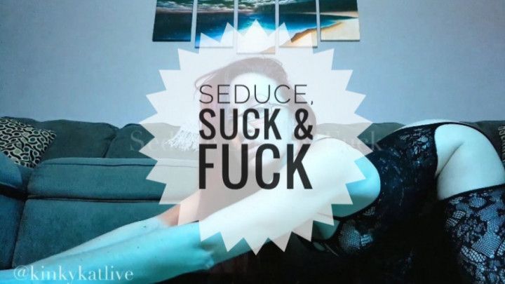 Seduce Suck &amp; Fuck