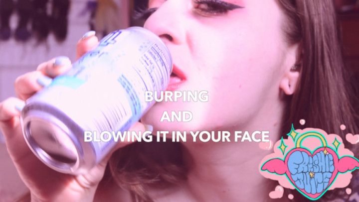 Burping and Blowing it in Your Face