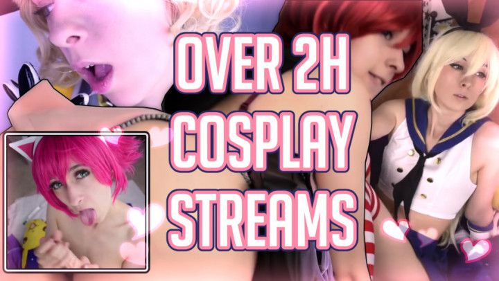 OVER 2H COSPLAY STREAMS