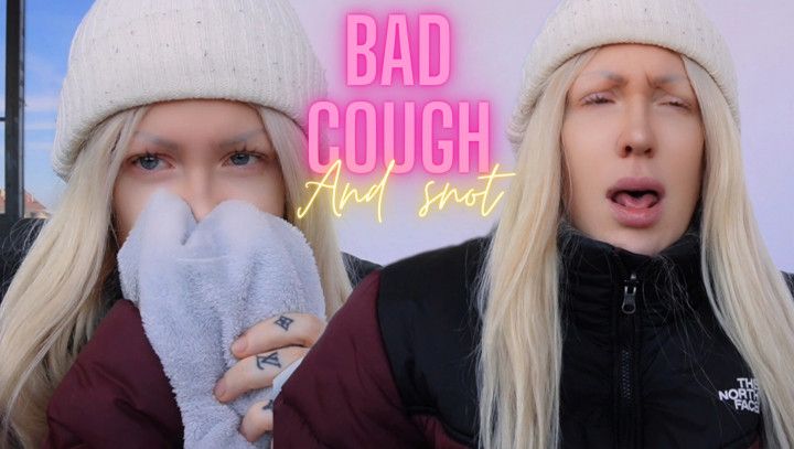 Bad cough and snot