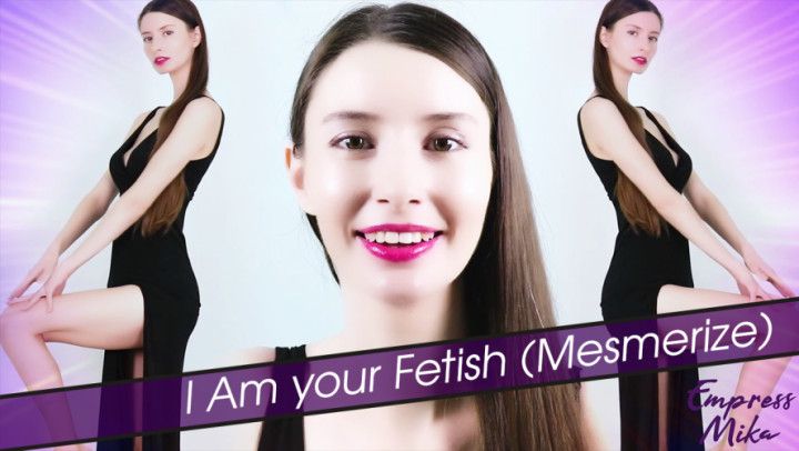 I Am your Fetish Mesmerize