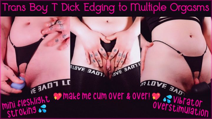 Trans Boy T Dick Edging to Multiple Orgasms