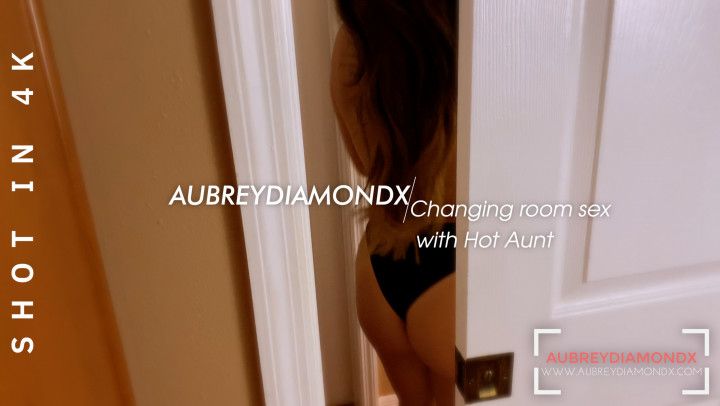 4K: Changing room sex with Hot Aunt