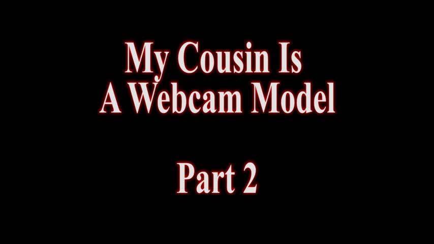My Cousin Is A Webcam Model Part 2