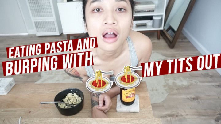 Eating Pasta &amp; Burping with My Tits Out