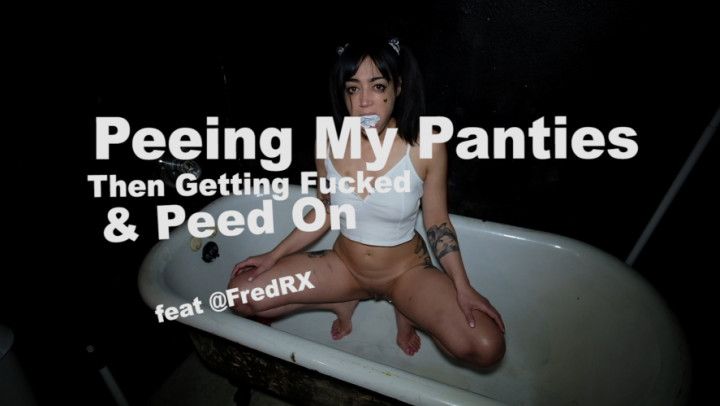 I Pee My Panties and Get Pissed On &amp; In
