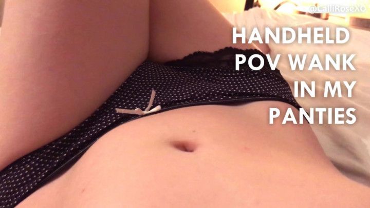 Handheld POV Wank in my Panties