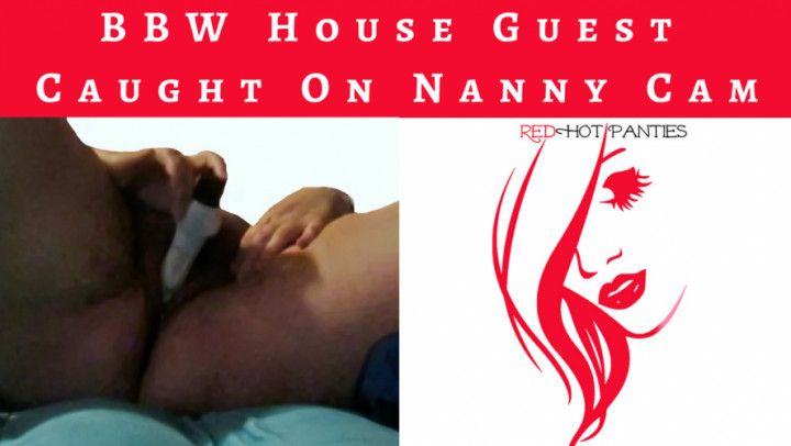 BBW HOUSE GUEST CAUGHT ON NANNY CAM