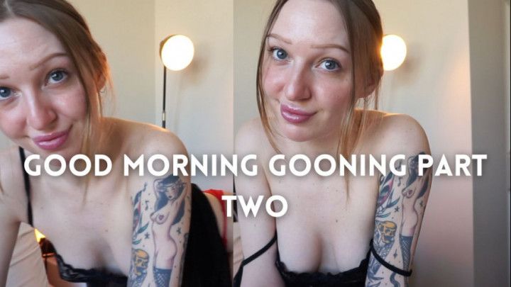 795. Good Morning Gooning Part 2