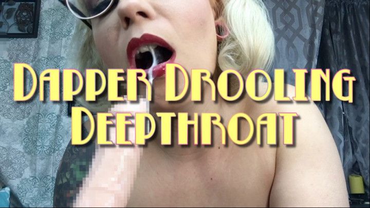 Dapper Drooling Deepthroat