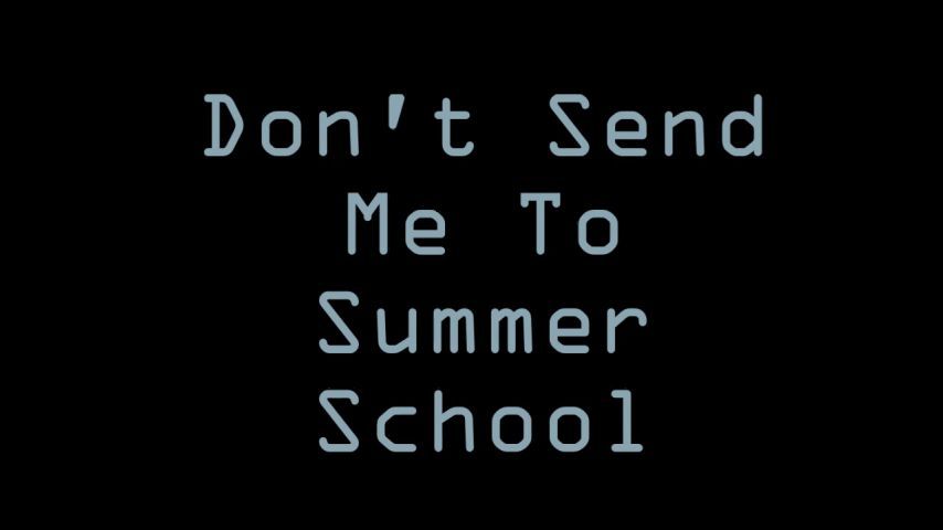 Don't Send Me To Summer School
