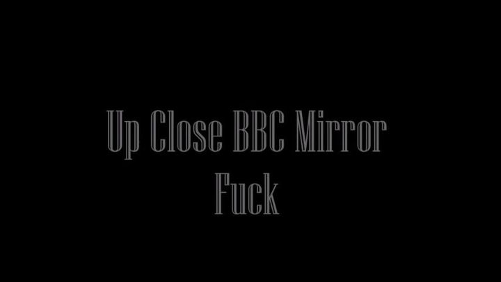 Up Close BBC Mirror Fuck