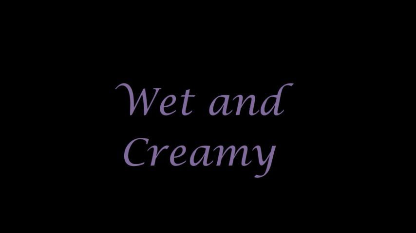 Wet and Creamy