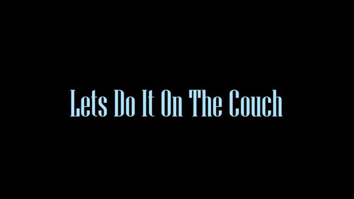 Lets Do It On The Couch
