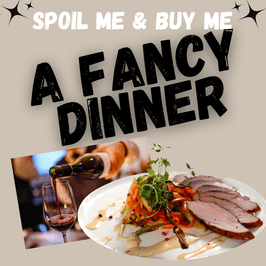 BUY ME A FANCY DINNER!