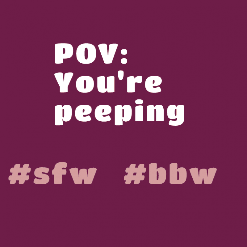 POV:  Youre  peeping